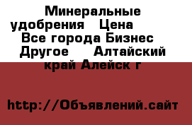 Минеральные удобрения › Цена ­ 100 - Все города Бизнес » Другое   . Алтайский край,Алейск г.